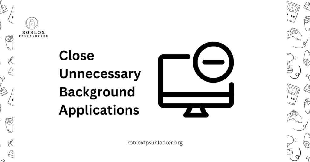 Close Unnecessary Background Applications